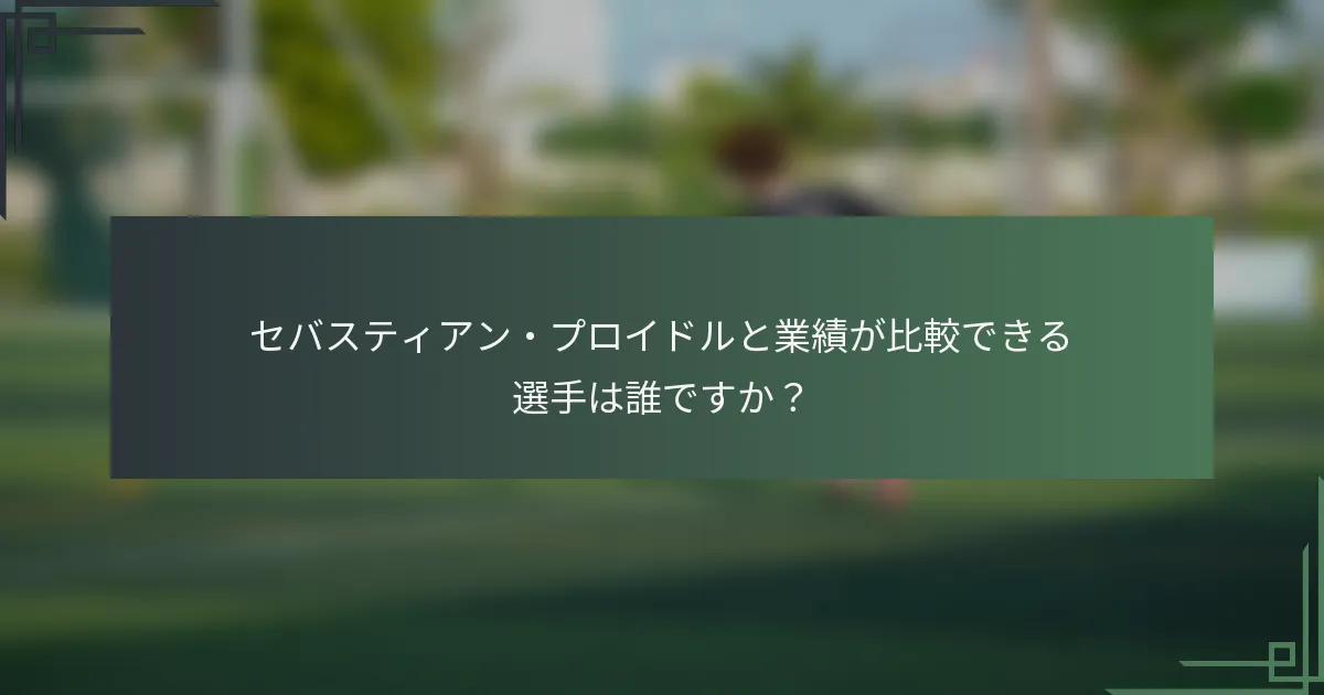 セバスティアン・プロイドルと業績が比較できる選手は誰ですか?
