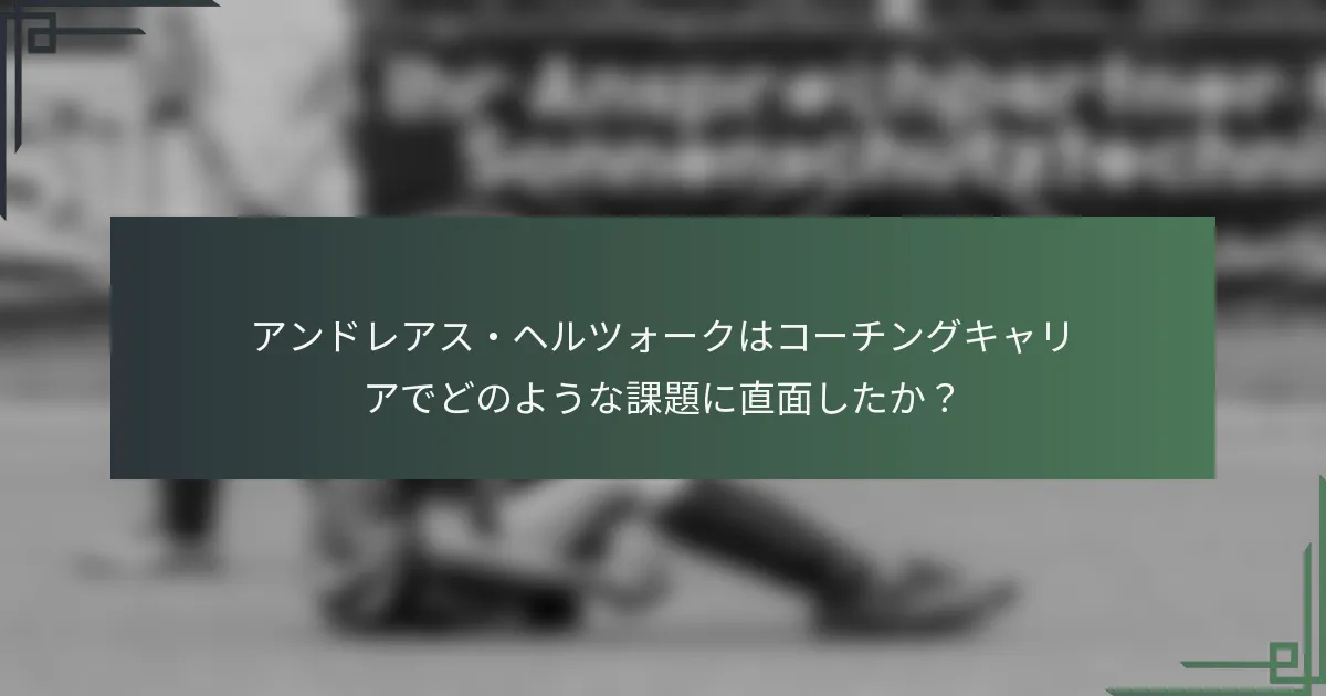 アンドレアス・ヘルツォークはコーチングキャリアでどのような課題に直面したか？