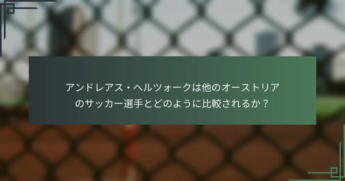 アンドレアス・ヘルツォークは他のオーストリアのサッカー選手とどのように比較されるか？