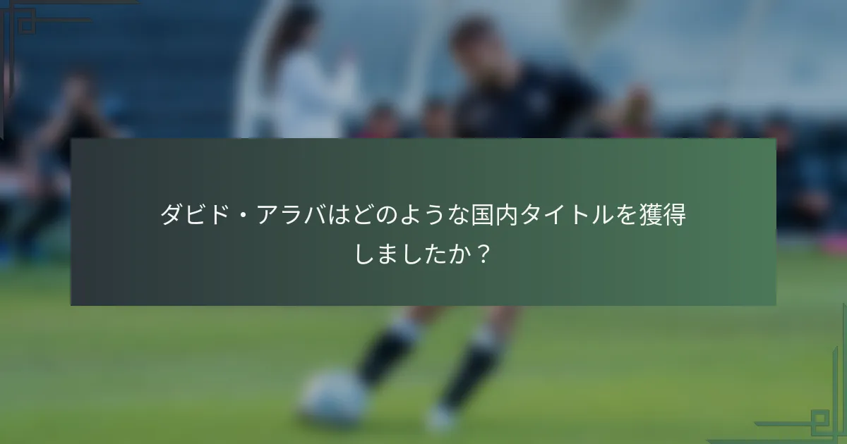 ダビド・アラバはどのような国内タイトルを獲得しましたか？