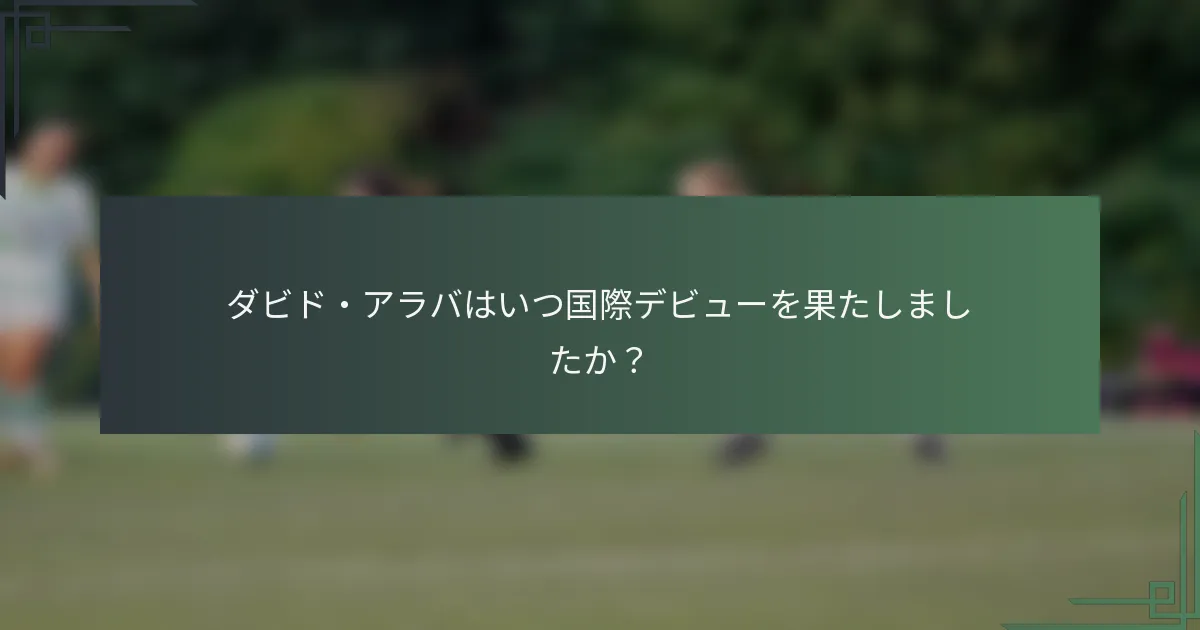 ダビド・アラバはいつ国際デビューを果たしましたか？