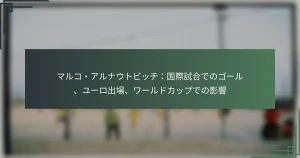 マルコ・アルナウトビッチ：国際試合でのゴール、ユーロ出場、ワールドカップでの影響