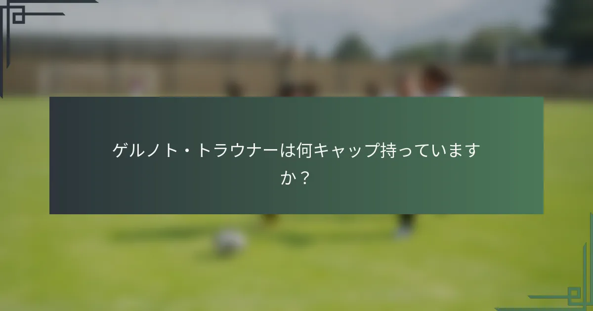 ゲルノト・トラウナーは何キャップ持っていますか？
