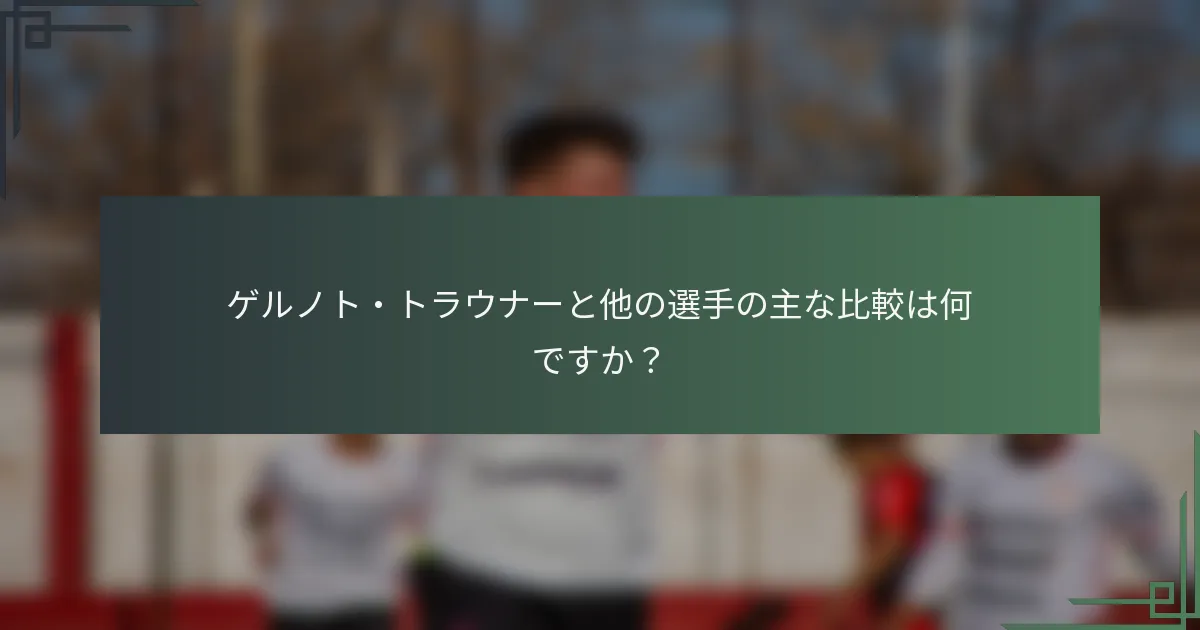 ゲルノト・トラウナーと他の選手の主な比較は何ですか？