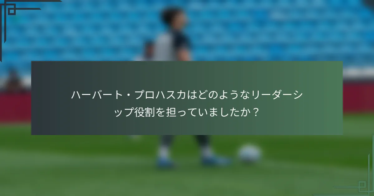 ハーバート・プロハスカはどのようなリーダーシップ役割を担っていましたか？