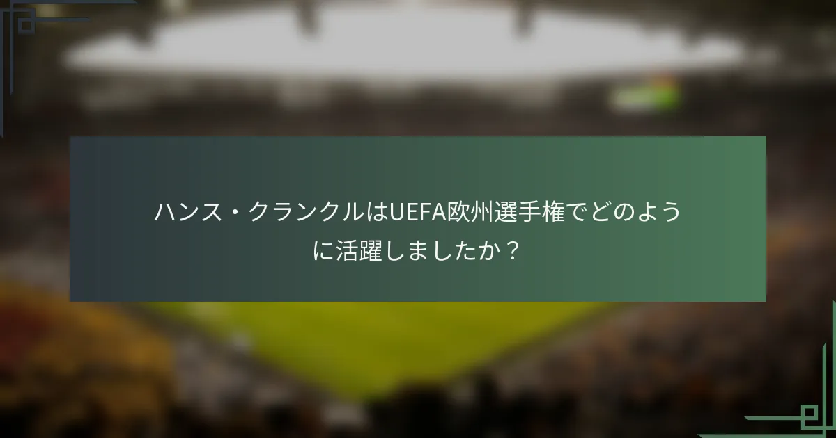 ハンス・クランクルはUEFA欧州選手権でどのように活躍しましたか？