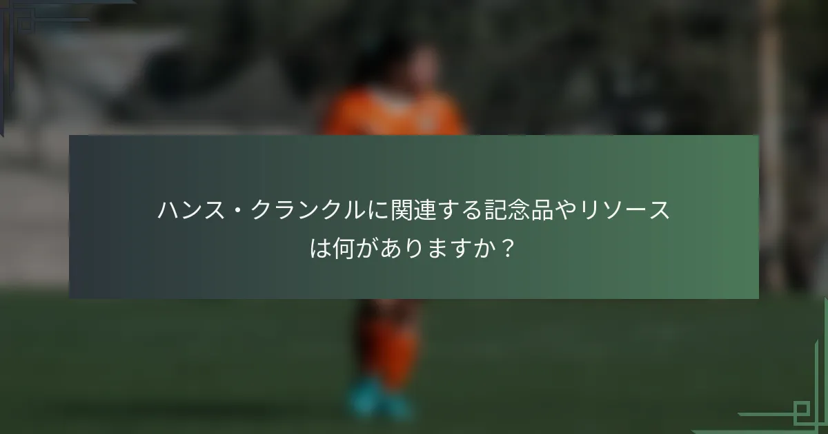 ハンス・クランクルに関連する記念品やリソースは何がありますか？
