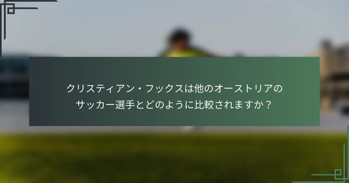 クリスティアン・フックスは他のオーストリアのサッカー選手とどのように比較されますか？