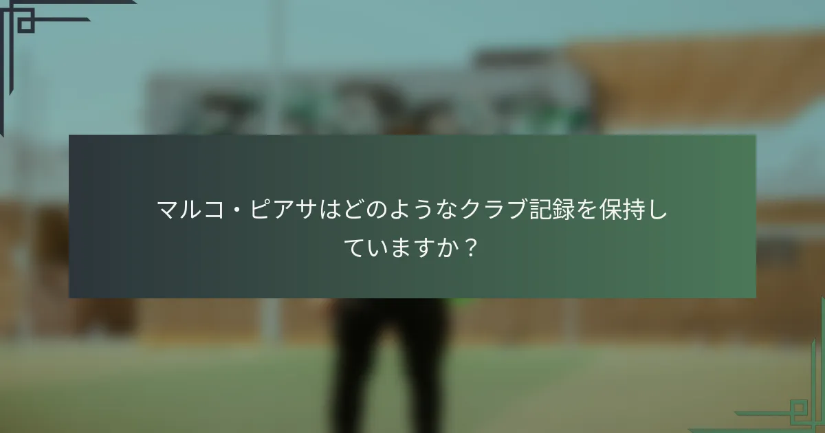 マルコ・ピアサはどのようなクラブ記録を保持していますか？