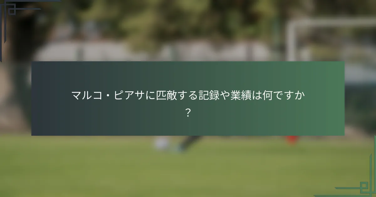マルコ・ピアサに匹敵する記録や業績は何ですか？