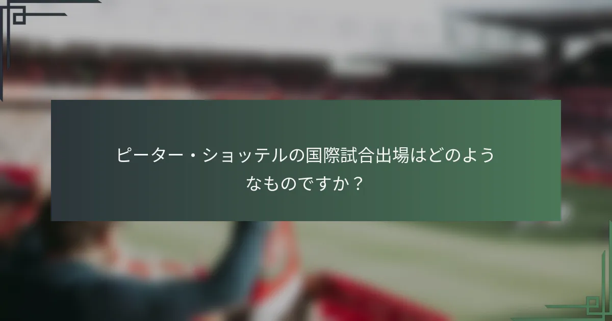 ピーター・ショッテルの国際試合出場はどのようなものですか？