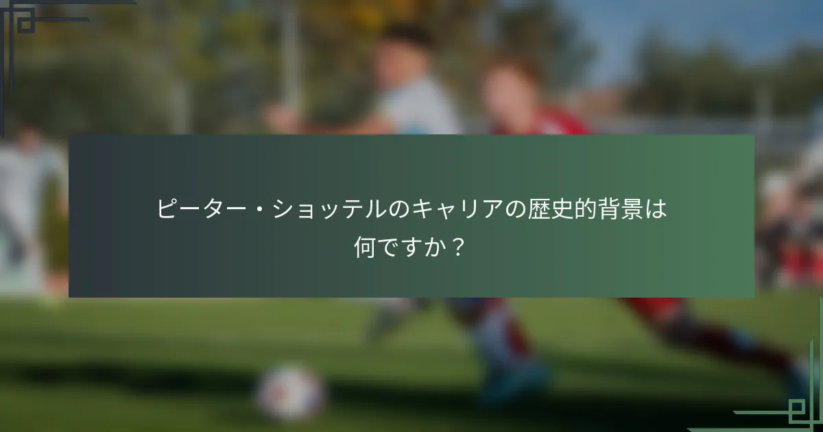 ピーター・ショッテルのキャリアの歴史的背景は何ですか?