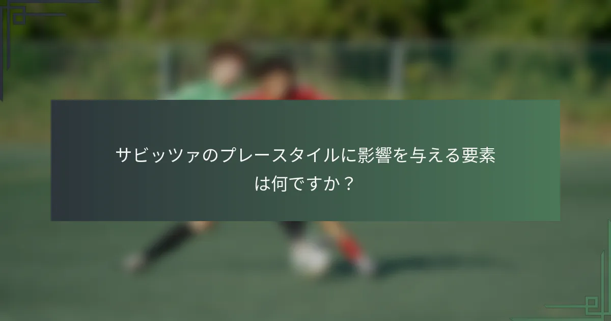 サビッツァのプレースタイルに影響を与える要素は何ですか？