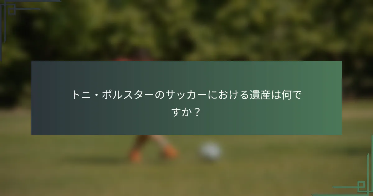 トニ・ポルスターのサッカーにおける遺産は何ですか？