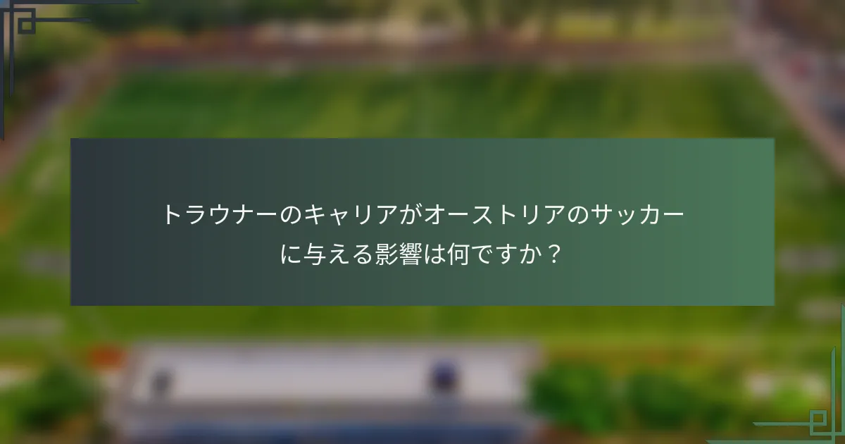 トラウナーのキャリアがオーストリアのサッカーに与える影響は何ですか？